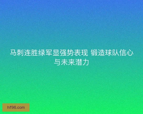 马刺连胜绿军显强势表现 锻造球队信心与未来潜力